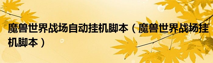 魔兽世界战场自动挂机脚本(魔兽世界战场挂机脚本)