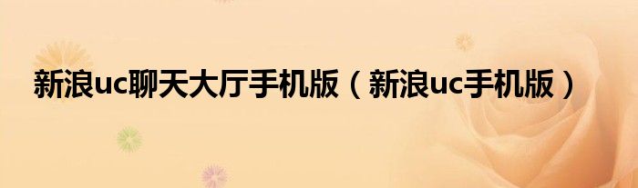 新浪uc聊天大厅手机版（新浪uc手机版）