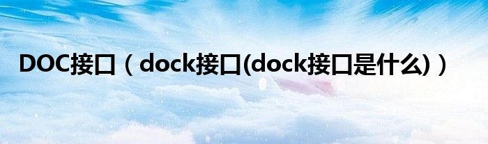 DOC接口（dock接口(dock接口是什么)）