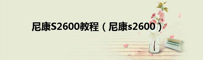 尼康S2600教程（尼康s2600）