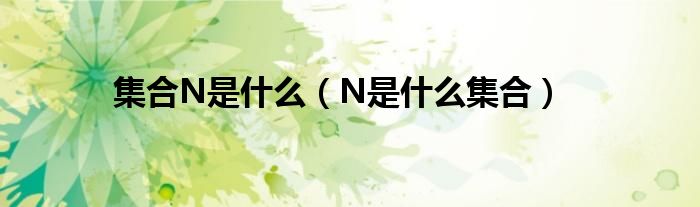 集合N是什么（N是什么集合）