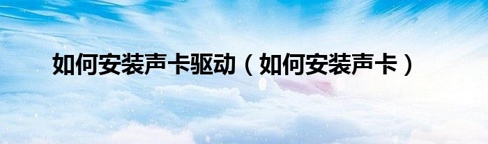 如何安装声卡驱动（如何安装声卡）