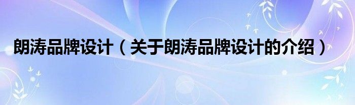 朗涛品牌设计(关于朗涛品牌设计的介绍)