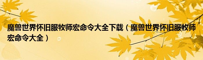 魔兽世界怀旧服牧师宏命令大全下载（魔兽世界怀旧服牧师宏命令大全）