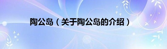 陶公岛(关于陶公岛的介绍)
