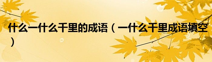 什么一什么千里的成语（一什么千里成语填空）