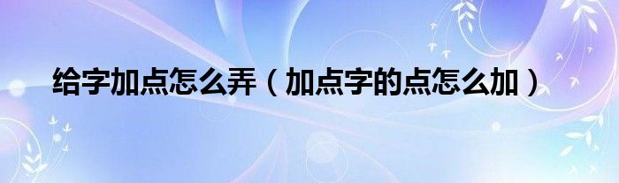 给字加点怎么弄(加点字的点怎么加)