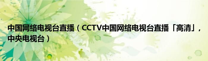 中国网络电视台直播（CCTV中国网络电视台直播「高清」,中央电视台）